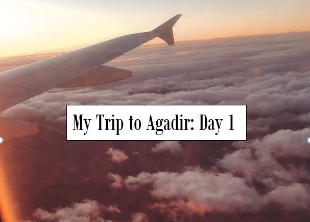 My Weekend Trip to Agadir: Day 1 Travel